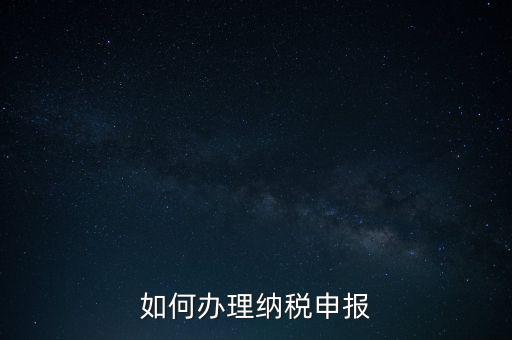 如何申稅報(bào)稅，如何申報(bào)稅