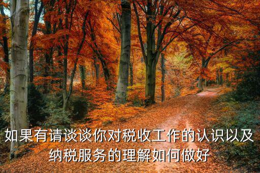 如何做好納稅服務(wù)工作，如果有請(qǐng)談?wù)勀銓?duì)稅收工作的認(rèn)識(shí)以及納稅服務(wù)的理解如何做好