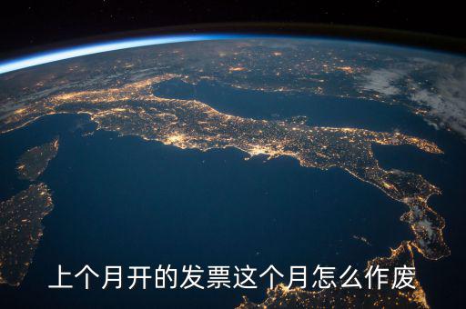 當(dāng)月發(fā)票如何作廢，怎么把上個月開的發(fā)票作廢具體步驟