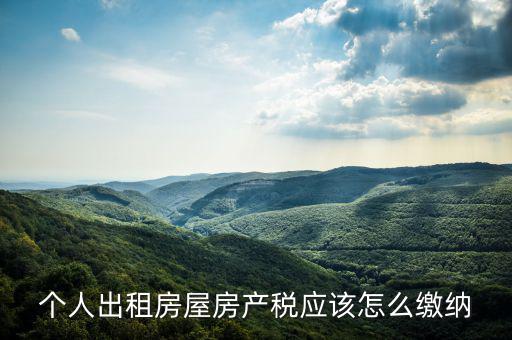 個人出租房屋房產(chǎn)稅應該怎么繳納