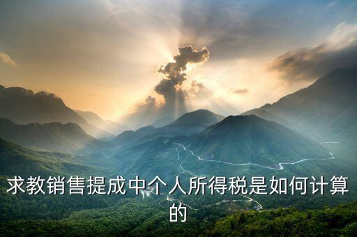 銷售傭金個稅如何計算公式，傭金的稅率怎么算的啊是10
