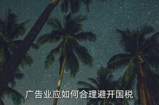 如何加強對廣告行業(yè)的稅收風險防控，廣告業(yè)應如何合理避開國稅