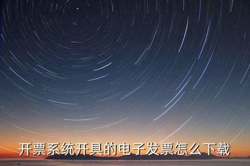 如何安裝電子發(fā)票，開(kāi)票系統(tǒng)開(kāi)具的電子發(fā)票怎么下載