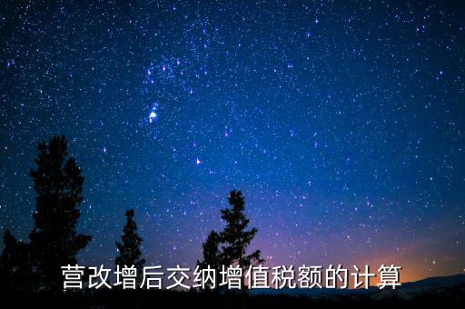 營(yíng)改增后如何計(jì)算稅金，營(yíng)改增后怎么計(jì)算要交多少稅