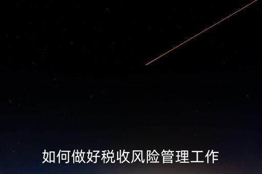 如何做好稅收的風(fēng)險防控工作，如何做好企業(yè)加計扣除所得稅的稅收風(fēng)險防控