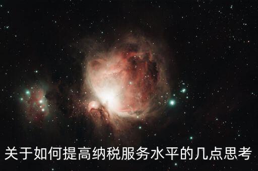 如何提升辦稅服務(wù)廳質(zhì)效，怎樣提高辦稅服務(wù)廳效率