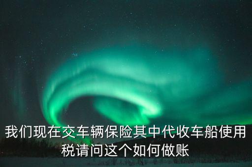 交車險的車船稅如何做賬，繳納交強險時保險公司代收車船稅如何做會計分錄要先計提在管理
