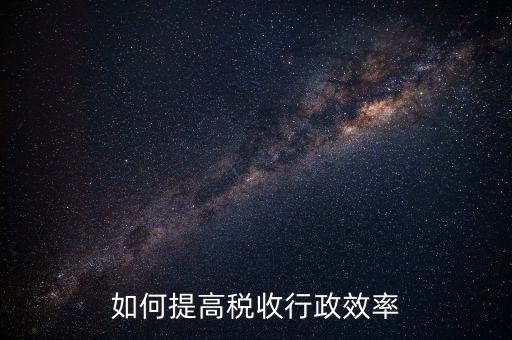如何提高稅務(wù)績效，企業(yè)稅務(wù)管理如何提效