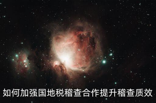 如何深化國地稅合作，如何加強(qiáng)國地稅稽查合作提升稽查質(zhì)效