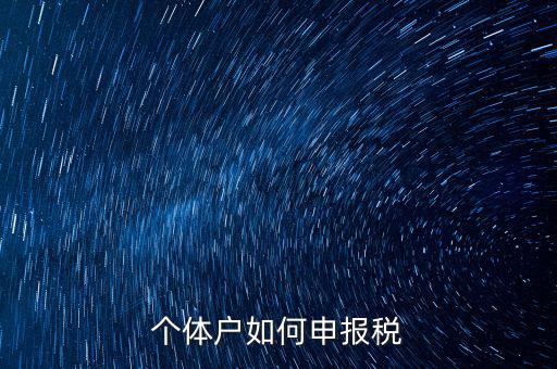 個(gè)體戶網(wǎng)上如何報(bào)稅，個(gè)體戶網(wǎng)上申報(bào)流程