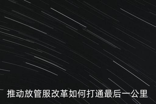 如何落實(shí)放管服措施，放管服改革怎么搞