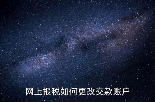 國(guó)稅據(jù)網(wǎng)上卡號(hào)如何修改，如何更改國(guó)稅聯(lián)系信息
