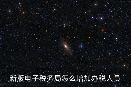 上海市網(wǎng)上稅務(wù)局如何添加辦稅員，電子稅務(wù)局如何添加辦稅人員