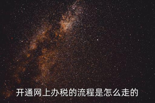 如何開(kāi)通網(wǎng)上辦稅平臺(tái)，開(kāi)通網(wǎng)上辦稅的流程是怎么走的