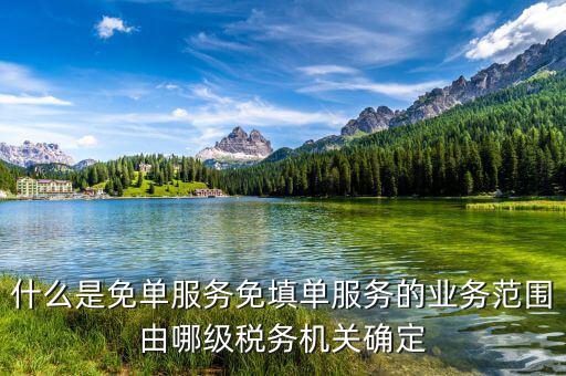 稅務(wù) 免填單服務(wù)納稅人如何做，什么是免單服務(wù)免填單服務(wù)的業(yè)務(wù)范圍由哪級(jí)稅務(wù)機(jī)關(guān)確定