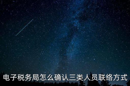 云南電子稅務(wù)局如何綁定，電子稅務(wù)局怎么確認(rèn)三類人員聯(lián)絡(luò)方式