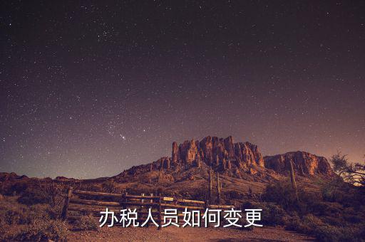 福建如何修改辦稅員，辦稅人員如何變更