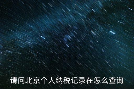 請問北京個人納稅記錄在怎么查詢