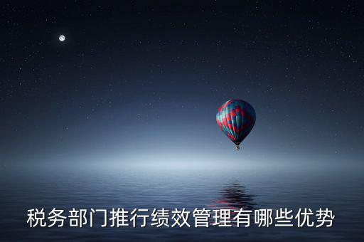稅務部門推行績效管理有哪些優(yōu)勢