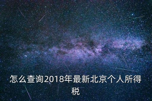 北京個(gè)人所得稅如何查，2018年北京個(gè)人所得稅繳納記錄查詢?nèi)绾尾?/></a></span><span id=
