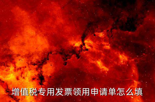 如何填寫(xiě)專(zhuān)票申請(qǐng)單，如何開(kāi)具紅字增值稅專(zhuān)用發(fā)票申請(qǐng)單