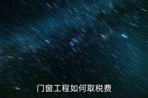 門(mén)窗安裝工程如何交稅，銷(xiāo)售并安裝門(mén)窗需要繳納什么稅
