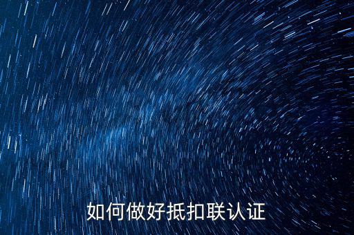 抵扣聯(lián)如何升級，抵扣聯(lián)怎樣在網(wǎng)上認(rèn)證呢