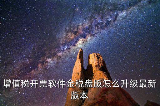 如何進(jìn)入開票系統(tǒng)升級(jí)，增值稅開票軟件金稅盤版怎么升級(jí)最新版本