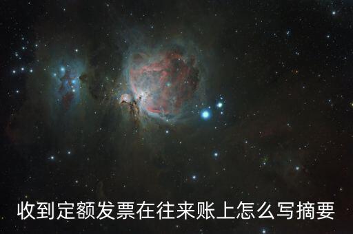 定額發(fā)票 如何填寫，收到定額發(fā)票在往來(lái)賬上怎么寫摘要