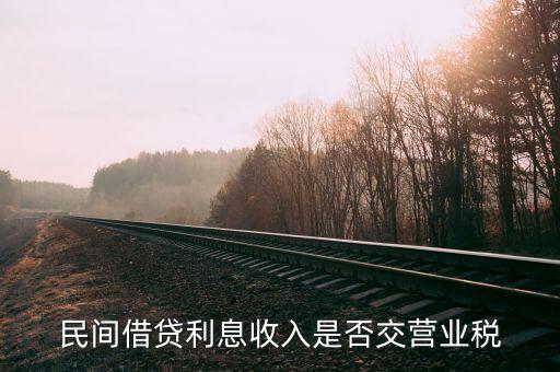 民間借貸利息如何納稅，民間借貸利息收入是否交營業(yè)稅