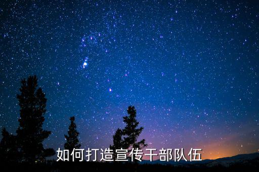如何打造宣傳干部隊(duì)伍