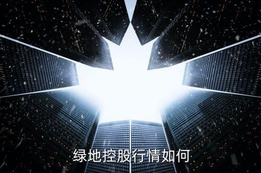 綠地香港待遇怎么樣,地產行業(yè)龍頭股名單出爐