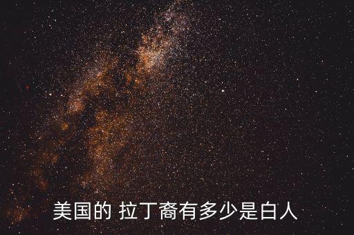 美國(guó)的 拉丁裔有多少是白人