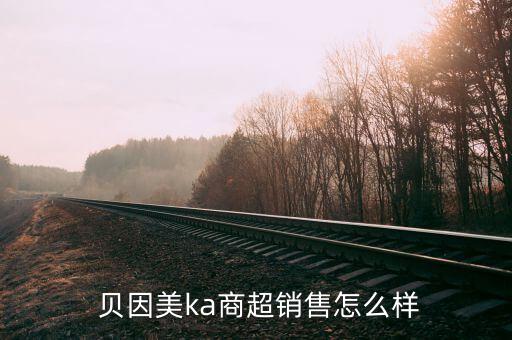  貝因美ka商超銷(xiāo)售怎么樣