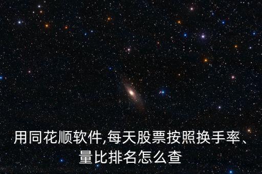 用同花順軟件,每天股票按照換手率、量比排名怎么查