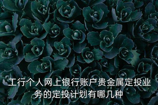  工行個人網上銀行賬戶貴金屬定投業(yè)務的定投計劃有哪幾種