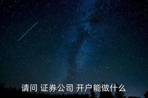 請問 證券公司 開戶能做什么