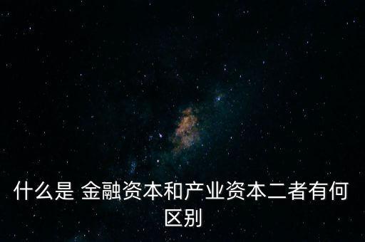 金融資本怎么比喻,2.產(chǎn)業(yè)資本需要生產(chǎn)、流通、銷售來積累