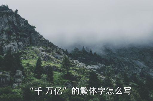 “千 萬(wàn)億”的繁體字怎么寫