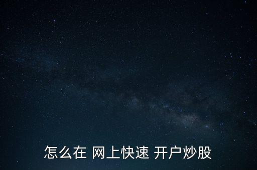 怎么在 網上快速 開戶炒股