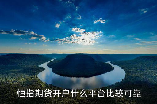  恒指期貨開(kāi)戶什么平臺(tái)比較可靠