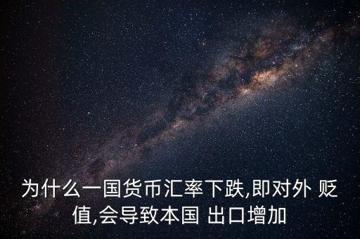 為什么一國貨幣匯率下跌,即對外 貶值,會(huì)導(dǎo)致本國 出口增加