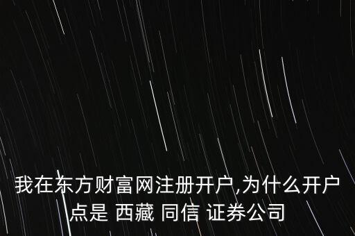 我在東方財富網注冊開戶,為什么開戶點是 西藏 同信 證券公司