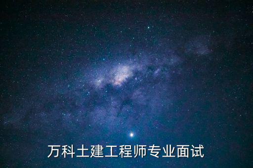 萬(wàn)科土建工程師專業(yè)面試
