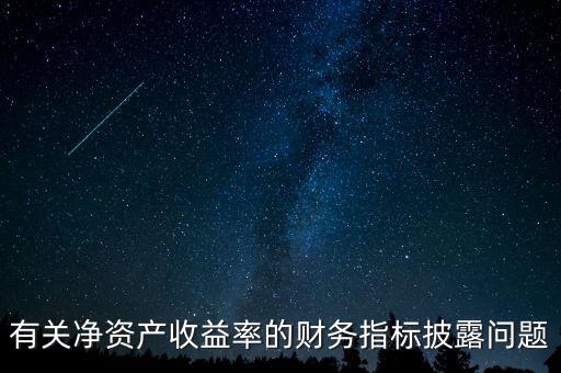 碳披露項(xiàng)目cdp是什么，有關(guān)凈資產(chǎn)收益率的財(cái)務(wù)指標(biāo)披露問(wèn)題