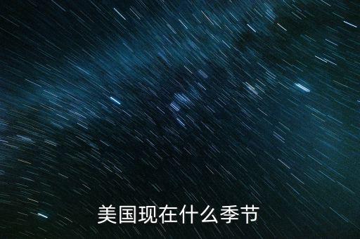 美國(guó)7月份是什么季節(jié)，美國(guó)現(xiàn)在什么季節(jié)