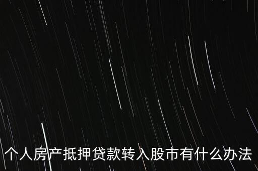 個人房產抵押貸款轉入股市有什么辦法