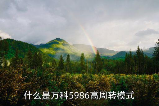 什么是高周轉(zhuǎn)，什么是萬科5986高周轉(zhuǎn)模式