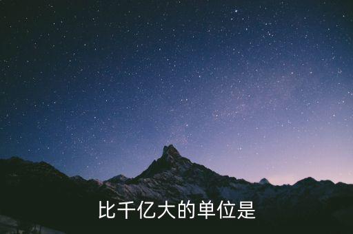 比千億大的是什么，比千億大的數(shù)位是什么