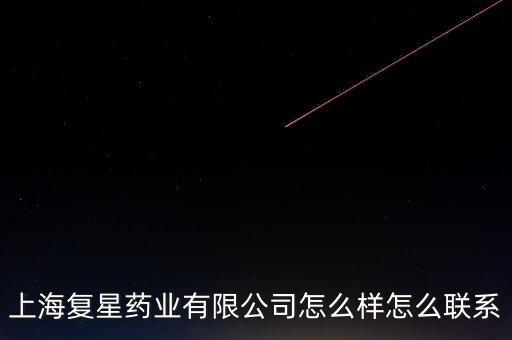 上海復星藥業(yè)有限公司怎么樣怎么聯(lián)系